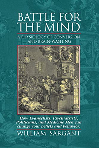 Battle for the Mind: A Physiology of Conversion and Brain-Washing -- How Evangelists, Psychiatrists, Politicians, and Medicine Men Can Change Your Beliefs and Behavior von Malor Books