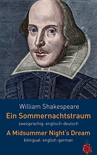 Ein Sommernachtstraum. Shakespeare. Zweisprachig: Englisch-Deutsch. Bilingual: English-German. Ein Sommernachtstraum. Shakespeare. Zweisprachig: Englisch-Deutsch. Bilingual: English-German.
