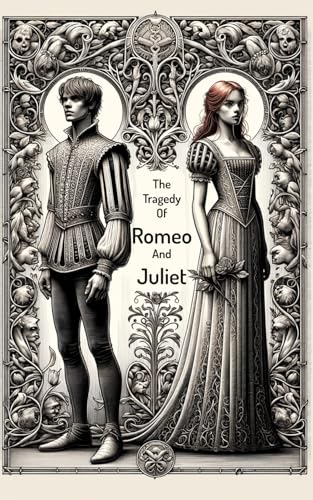 The Tragedy Of Romeo And Juliet: A Timeless Tale of Passion and Tragedy in Verona