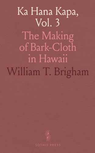 Ka Hana Kapa, Vol. 3: The Making of Bark-Cloth in Hawaii von Sothis Press