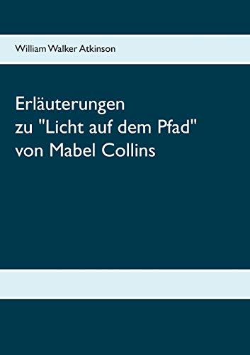Erläuterungen zum Handbuch Licht auf dem Pfad von Mabel Collins Erläuterungen zum Handbuch Licht auf dem Pfad von Mabel Collins