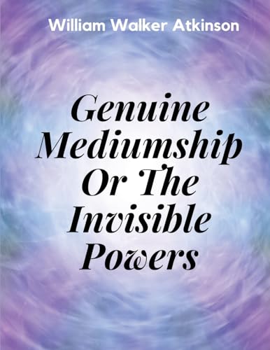 Genuine Mediumship Or The Invisible Powers von Magic Publisher