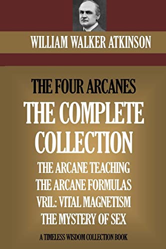 The Four Arcanes: The Complete Arcane Collection of Four Books (The Arcane Teaching, Arcane Formulas, Vril & The Mystery of Sex) von CREATESPACE