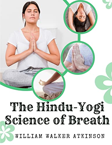 The Hindu-Yogi Science of Breath: A Complete Manual Of The Oriental Breathing Philosophy Of Physical, Mental, Psychic And Spiritual Development von Sorens Books