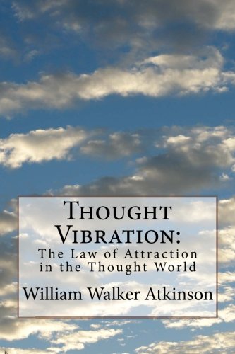 Thought Vibration:: The Law of Attraction in the Thought World