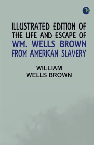 Illustrated Edition of the Life and Escape of Wm. Wells Brown from American Slavery von Zinc Read