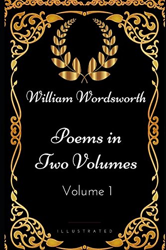 Poems in Two Volumes, Volume 1: By William Wordsworth - Illustrated