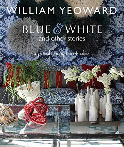 William Yeoward: Blue and White and Other Stories: A personal journey through colour von Cico