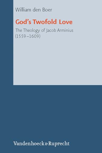 God's Twofold Love: The Theology of Jacob Arminius (1559-1609) (Reformed Historical Theology, Band 14) von Vandenhoeck and Ruprecht