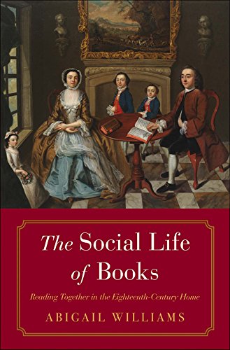 The Social Life of Books: Reading Together in the Eighteenth-Century Home (Lewis Walpole Series in Eighteenth-Century Culture and History)