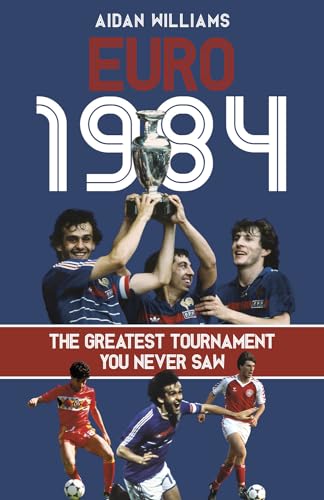 Euro 1984: The Greatest Tournament You Never Saw von Pitch Publishing Ltd