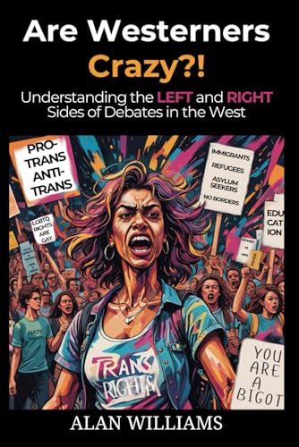 Are Westerners Crazy?! Understanding the Left and Right Sides of Debates in the West (Critical Thinking) von Independently published