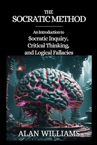 The Socratic Method: An Introduction to Socratic Inquiry, Critical Thinking, and Logical Fallacies. von Independently published