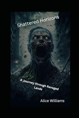Shattered Horizons: A Journey through Ravaged Lands von Independently published