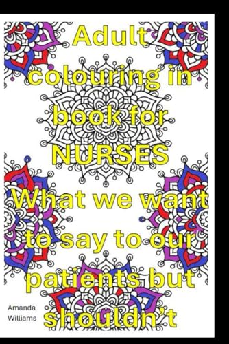 Adult Colouring in book for Nurses.: What we want to say to our patients but shouldn't von Independently published