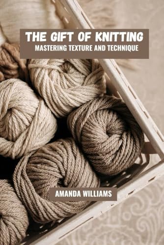 The gift of knitting: Mastering texture and technique von Independently published