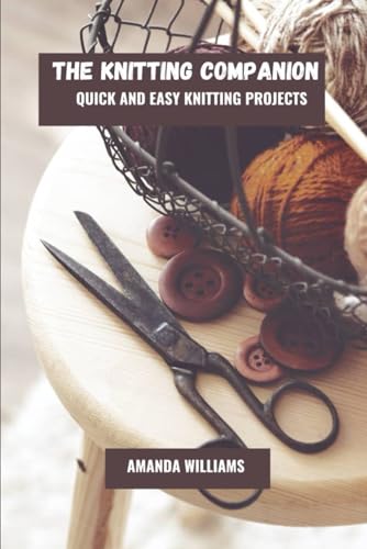 The knitting companion: Quick and easy knitting projects von Independently published