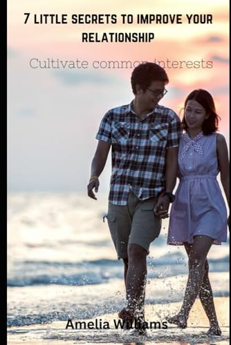 7 little secrets to improve your relationship: Cultivate common interests von Independently published