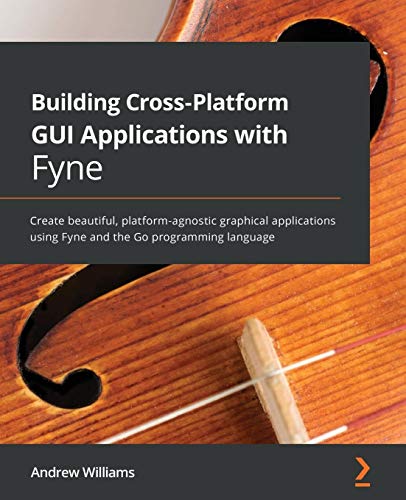 Building Cross-Platform GUI Applications with Fyne: Create beautiful, platform-agnostic graphical applications using Fyne and the Go programming language von Packt Publishing
