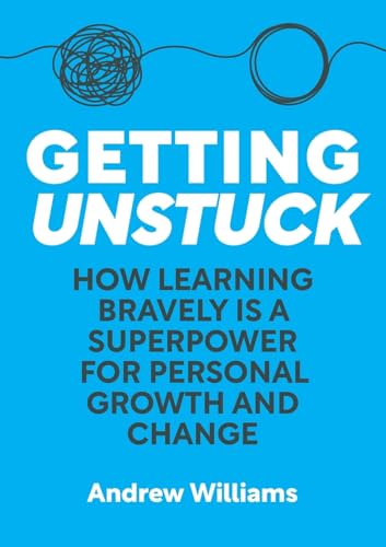 Getting Unstuck: How learning bravely is a superpower for personal growth and change von Andrew Williams