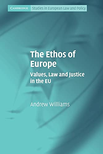 The Ethos of Europe: Values, Law and Justice in the EU (Cambridge Studies in European Law and Policy)