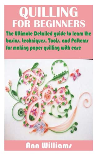 QUILLING FOR BEGINNERS: The Ultimate Detailed guide to learn the basics, techniques, Tools, and Patterns for making paper quilling with ease von Independently published