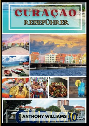 CURAÇAO Reiseführer 2025: Entdecken Sie die reiche Kultur, atemberaubende Strände, historischen Sehenswürdigkeiten und lokalen Erlebnisse der Insel CURAÇAO Reiseführer 2025: Entdecken Sie die reiche Kultur, atemberaubende Strände, historischen Sehenswürdigkeiten und lokalen Erlebnisse der Insel von Independently published