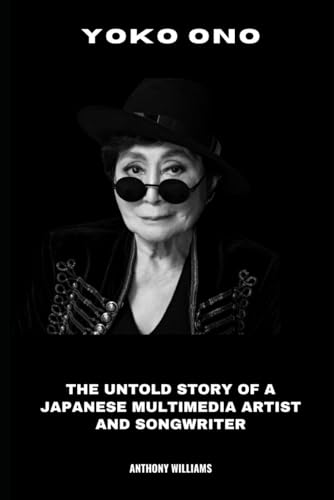 Yoko Ono: The Untold Story of a Japanese Multimedia Artist and Songwriter Yoko Ono: The Untold Story of a Japanese Multimedia Artist and Songwriter von Independently published