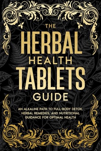 The Herbal Health Tablets Guide: A Dr. Sebi Inspired Alkaline Path to Herbal Remedies and Nutritional Guidance for Optimal Health