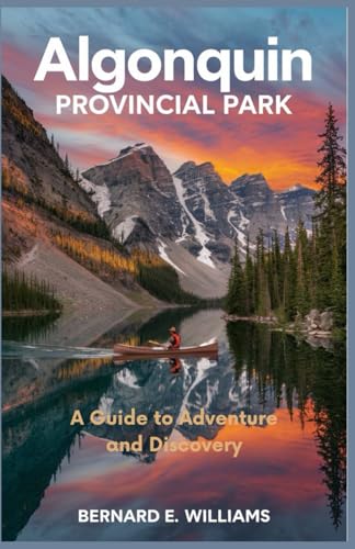 Algonquin Provincial Park: A Guide to Adventure and Discovery Algonquin Provincial Park: A Guide to Adventure and Discovery von Independently published