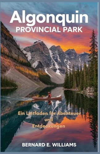 Algonquin Provincial Park: Ein Leitfaden für Abenteuer und Entdeckungen Algonquin Provincial Park: Ein Leitfaden für Abenteuer und Entdeckungen von Independently published