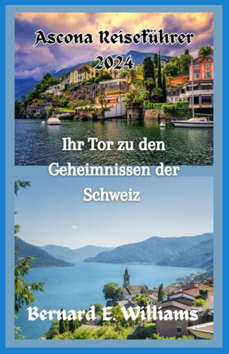 Ascona Reiseführer 2024: Ihr Tor zu den Geheimnissen der Schweiz von Independently published