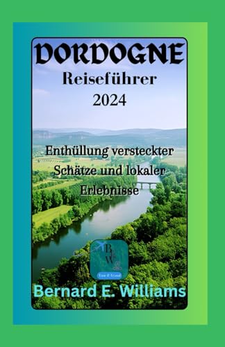Dordogne Reiseführer 2024: Enthüllung versteckter Schätze und lokaler Erlebnisse Dordogne Reiseführer 2024: Enthüllung versteckter Schätze und lokaler Erlebnisse von Independently published