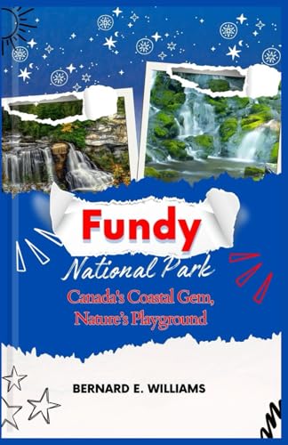 Fundy National Park: Canada's Coastal Gem, Nature’s Playground Fundy National Park: Canada's Coastal Gem, Nature’s Playground von Independently published