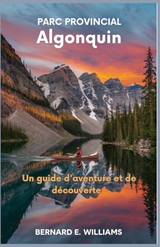 Parc provincial Algonquin: Un guide d'aventure et de découverte Parc provincial Algonquin: Un guide d'aventure et de découverte von Independently published