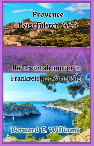 Provence Reiseführer 2024: Ihr Traumabenteuer in Frankreich erwartet Sie von Independently published