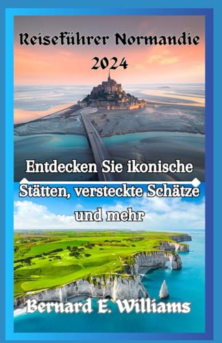 Reiseführer Normandie 2024: Entdecken Sie ikonische Stätten, Versteckte Schätze und mehr Reiseführer Normandie 2024: Entdecken Sie ikonische Stätten, Versteckte Schätze und mehr von Independently published