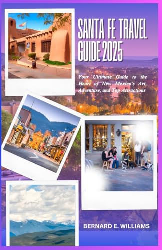Santa Fe Travel Guide 2025: Your Ultimate Guide to the Heart of New Mexico’s Art, Adventure, and Top Attractions Santa Fe Travel Guide 2025: Your Ultimate Guide to the Heart of New Mexico’s Art, Adventure, and Top Attractions von Independently published