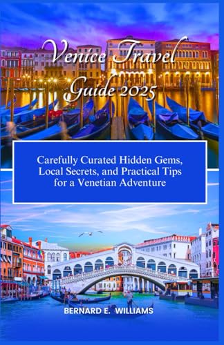 Venice Travel Guide 2025: Carefully Curated Hidden Gems, Local Secrets, and Practical Tips for a Venetian Adventure Venice Travel Guide 2025: Carefully Curated Hidden Gems, Local Secrets, and Practical Tips for a Venetian Adventure von Independently published