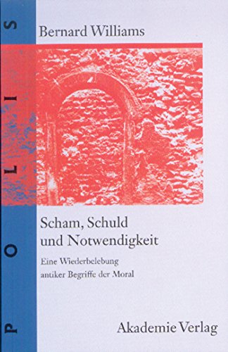 Scham, Schuld und Notwendigkeit: Eine Wiederbelebung antiker Begriffe der Moral (POLIS, 1, Band 1)