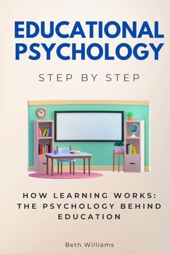 Educational Psychology Step by Step: How Learning Works: The Psychology Behind Education (Social Science Step by Step) von Independently published