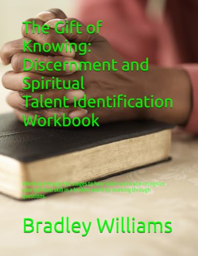 The Gift of Knowing: Discernment and Spiritual Talent Identification Workbook: Working through the different stages to hear God and find your spiritual skills in today's world.