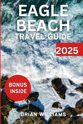 EAGLE BEACH TRAVEL GUIDE 2025: DefinitiveGuide to Aruba's Natural Wonders, Hidden Gems, Cultural Insight and authentic experience von Independently published