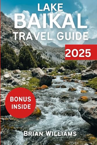 LAKE BAIKAL TRAVEL GUIDE 2025: Russia’s Natural Wonders and Cultural Insight von Independently published