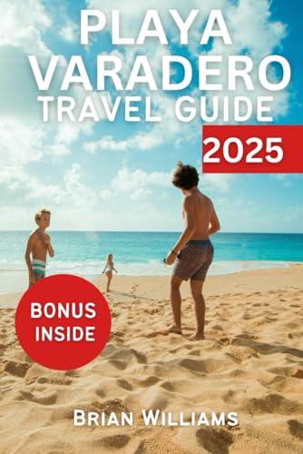 PLAYA VARADERO BEACH TRAVEL GUIDE 2025: Cuba’s Hidden Gems and Cultural Insight von Independently published