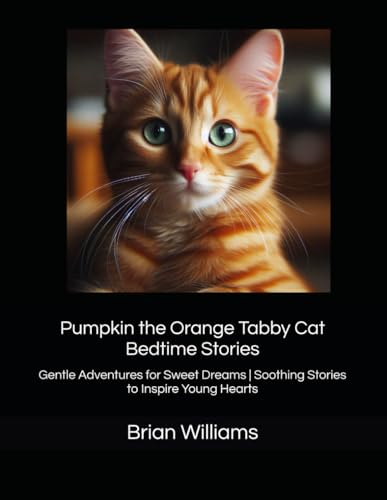 Pumpkin the Orange Tabby Cat Bedtime Stories: Gentle Adventures for Sweet Dreams | Soothing Stories to Inspire Young Hearts von Independently published