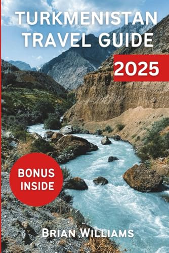 TURKMENISTAN TRAVEL GUIDE 2025: Hidden Gems, Cultural Insight and authentic experience of Turkmenistan von Independently published