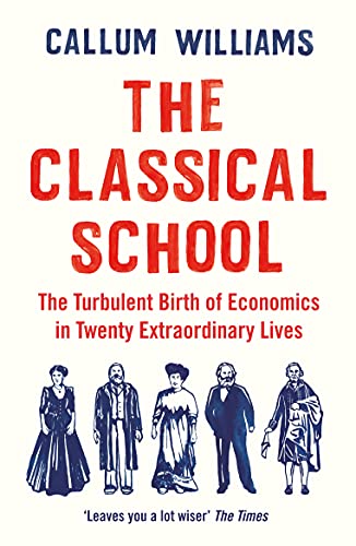 The Classical School: The Turbulent Birth of Economics in Twenty Extraordinary Lives von Profile Books