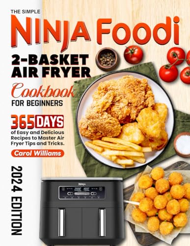 The Simple Ninja Foodi 2-Basket Air Fryer Cookbook for Beginners: 365 Days of Easy and Delicious Recipes to Master Air Fryer Tips and Tricks.