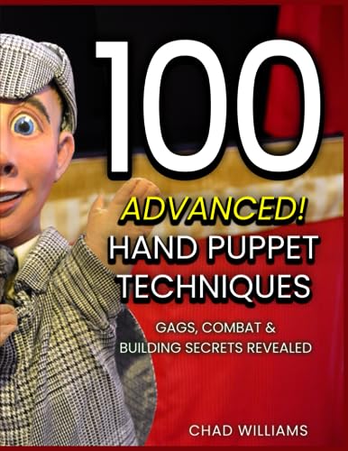 100 Advanced! Hand Puppet Techniques: Gags, Combat & Building Secrets Revealed 100 Advanced! Hand Puppet Techniques: Gags, Combat & Building Secrets Revealed